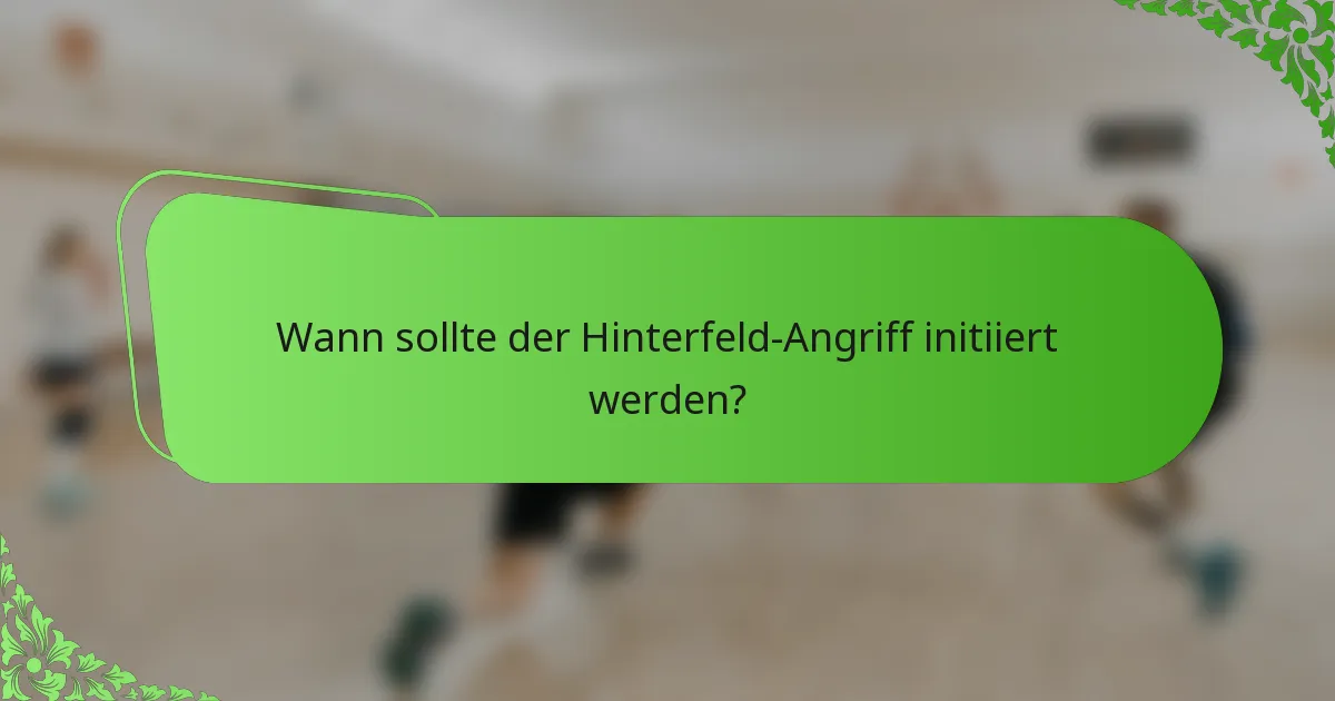 Wann sollte der Hinterfeld-Angriff initiiert werden?