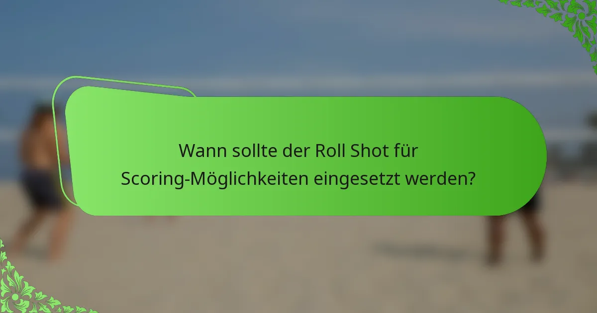 Wann sollte der Roll Shot für Scoring-Möglichkeiten eingesetzt werden?