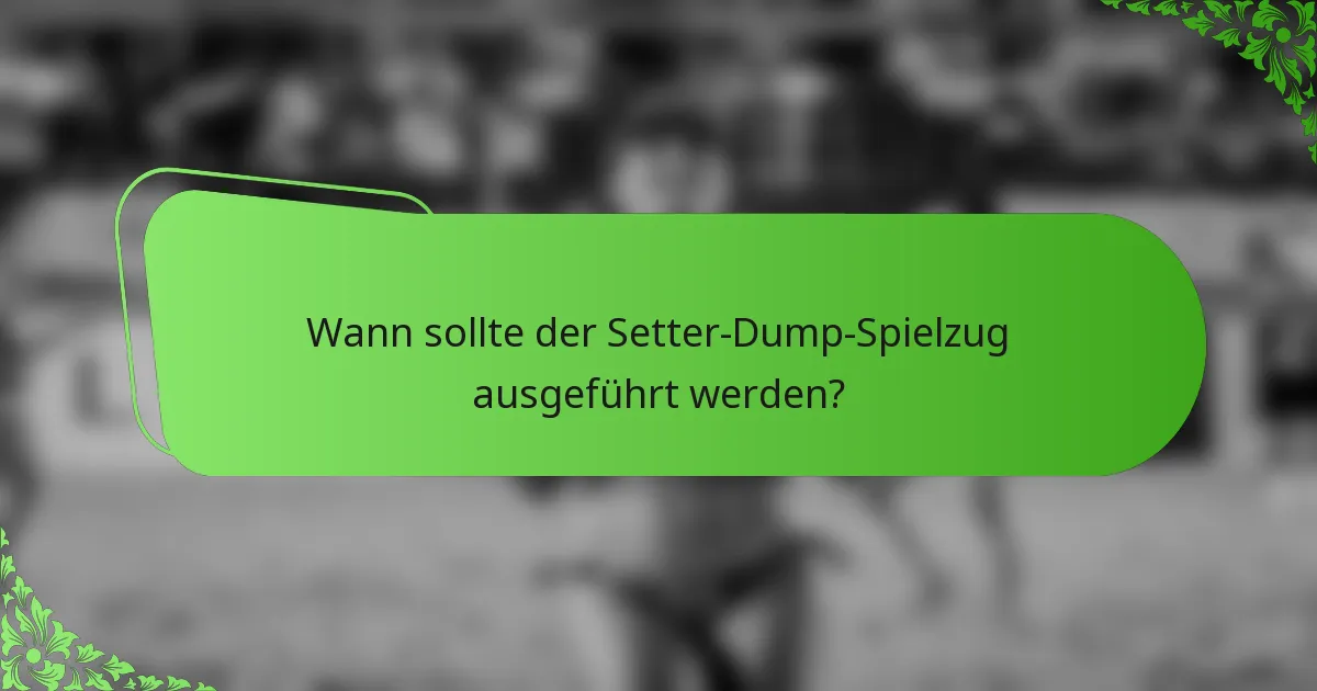 Wann sollte der Setter-Dump-Spielzug ausgeführt werden?