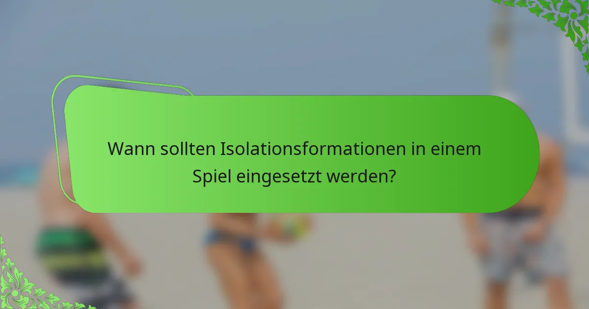 Wann sollten Isolationsformationen in einem Spiel eingesetzt werden?