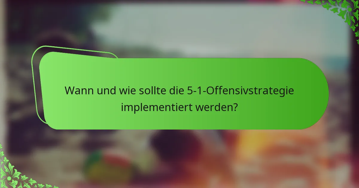 Wann und wie sollte die 5-1-Offensivstrategie implementiert werden?
