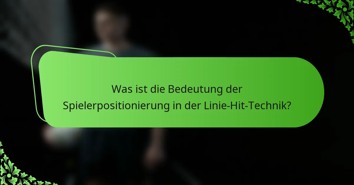 Was ist die Bedeutung der Spielerpositionierung in der Linie-Hit-Technik?