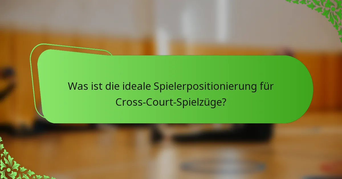 Was ist die ideale Spielerpositionierung für Cross-Court-Spielzüge?