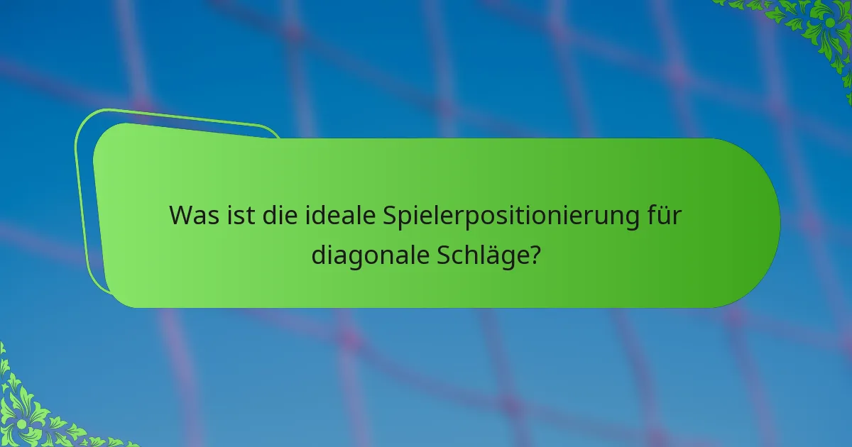 Was ist die ideale Spielerpositionierung für diagonale Schläge?