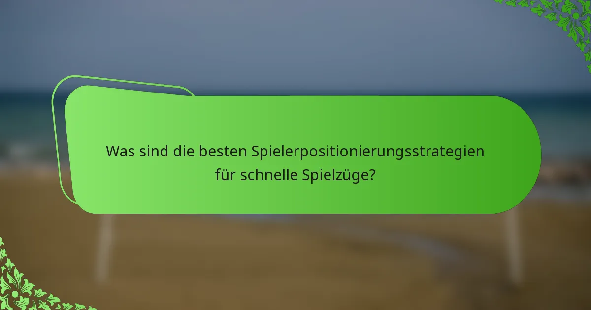 Was sind die besten Spielerpositionierungsstrategien für schnelle Spielzüge?