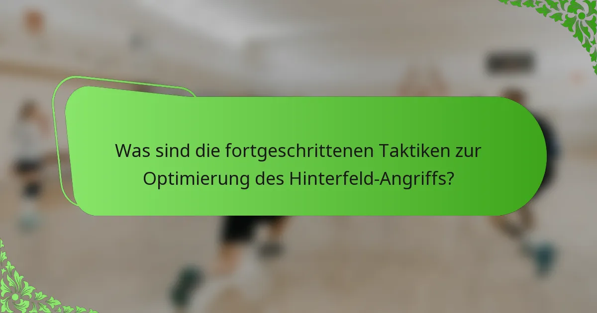 Was sind die fortgeschrittenen Taktiken zur Optimierung des Hinterfeld-Angriffs?