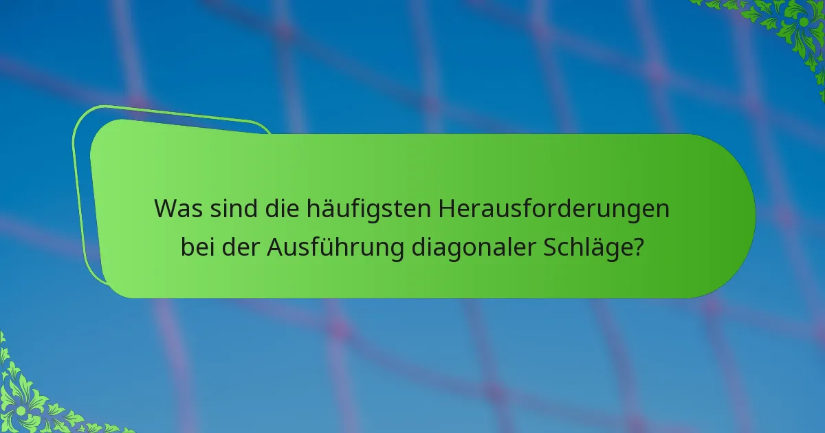 Was sind die häufigsten Herausforderungen bei der Ausführung diagonaler Schläge?