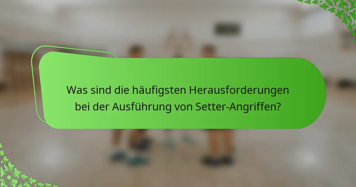 Was sind die häufigsten Herausforderungen bei der Ausführung von Setter-Angriffen?