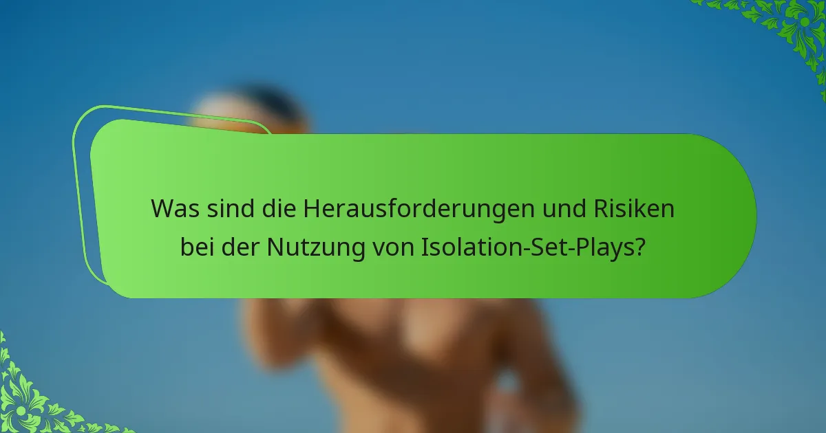 Was sind die Herausforderungen und Risiken bei der Nutzung von Isolation-Set-Plays?