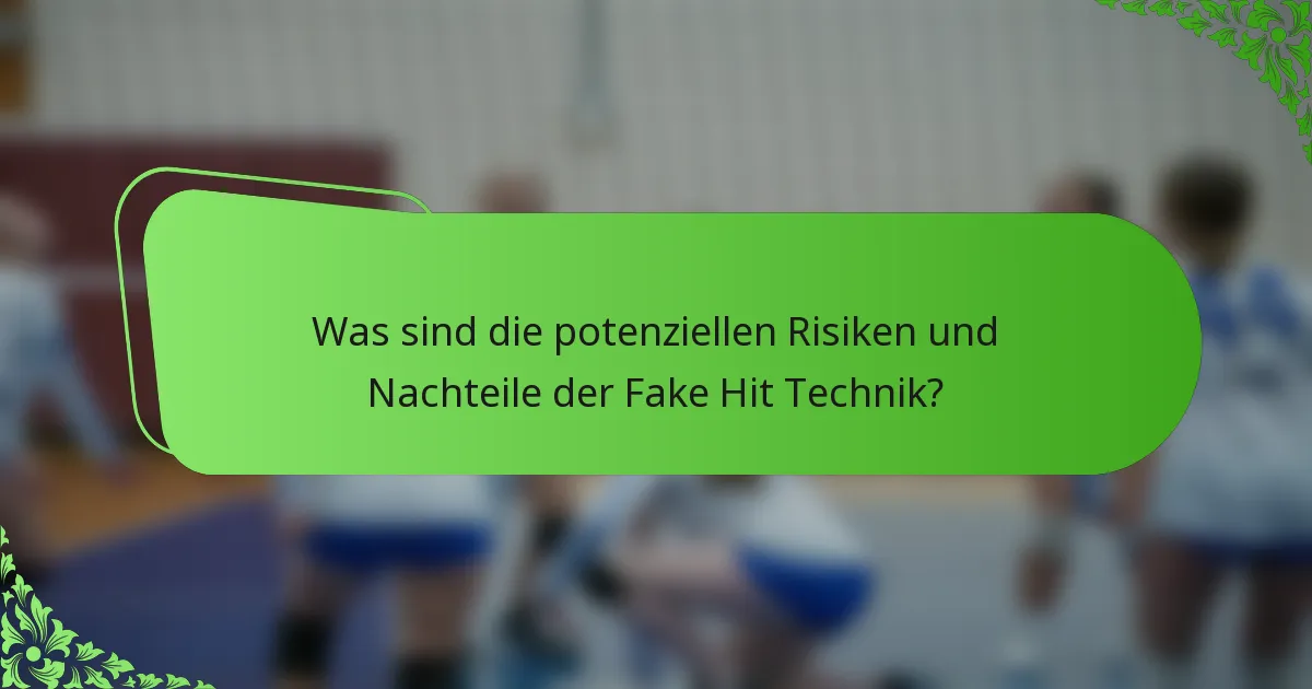 Was sind die potenziellen Risiken und Nachteile der Fake Hit Technik?