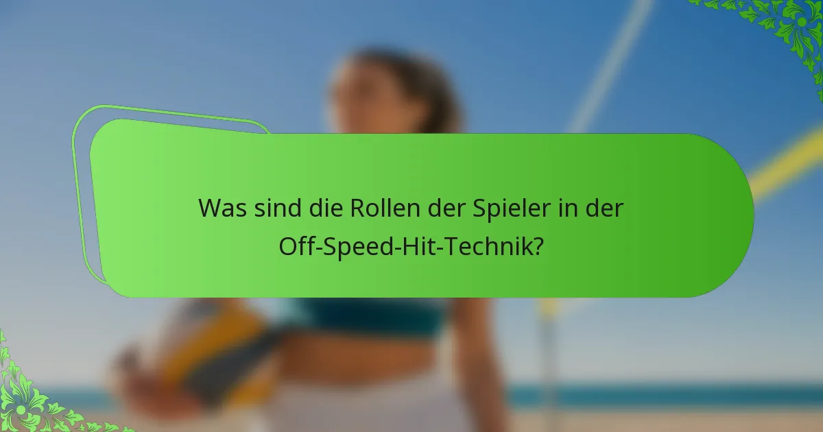 Was sind die Rollen der Spieler in der Off-Speed-Hit-Technik?