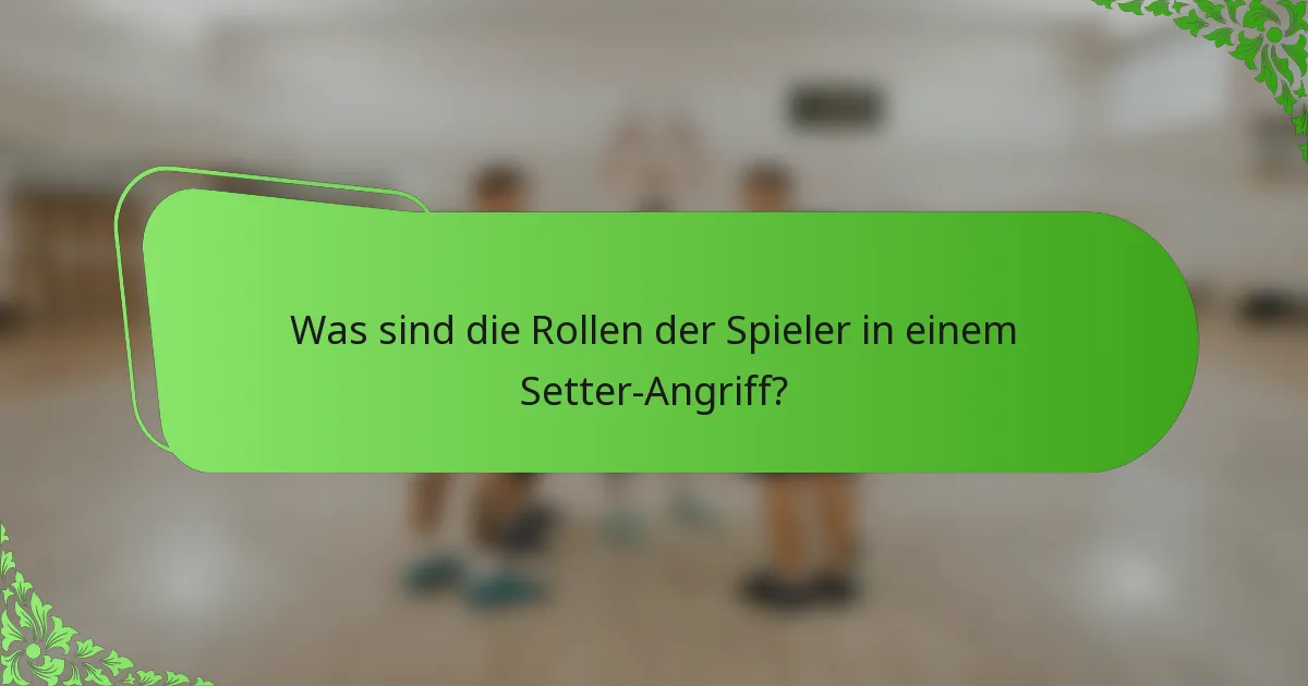 Was sind die Rollen der Spieler in einem Setter-Angriff?