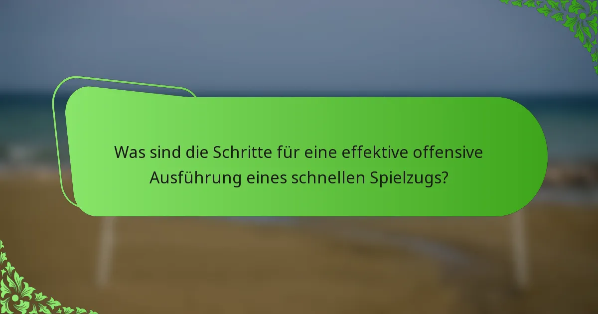 Was sind die Schritte für eine effektive offensive Ausführung eines schnellen Spielzugs?