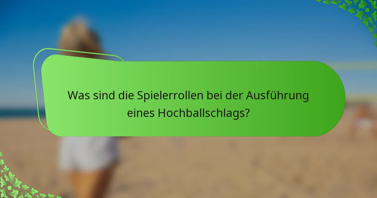 Was sind die Spielerrollen bei der Ausführung eines Hochballschlags?