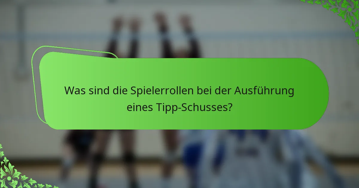 Was sind die Spielerrollen bei der Ausführung eines Tipp-Schusses?