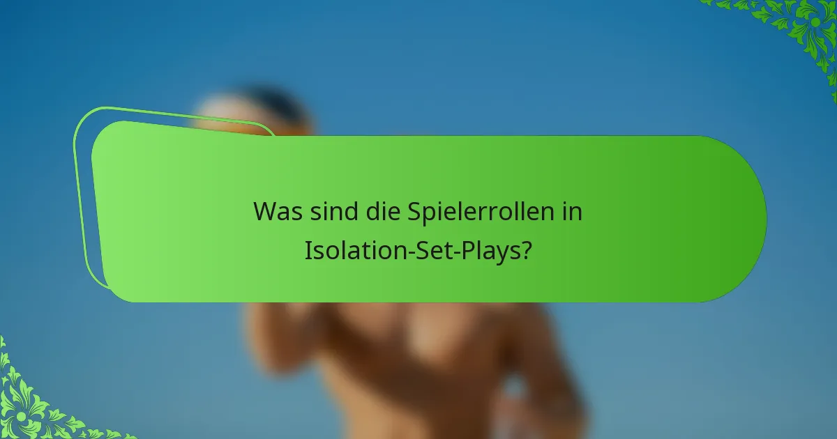 Was sind die Spielerrollen in Isolation-Set-Plays?