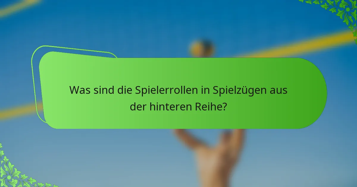 Was sind die Spielerrollen in Spielzügen aus der hinteren Reihe?