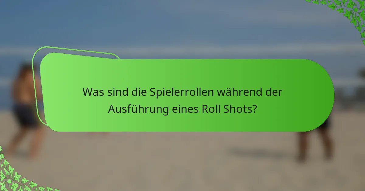 Was sind die Spielerrollen während der Ausführung eines Roll Shots?