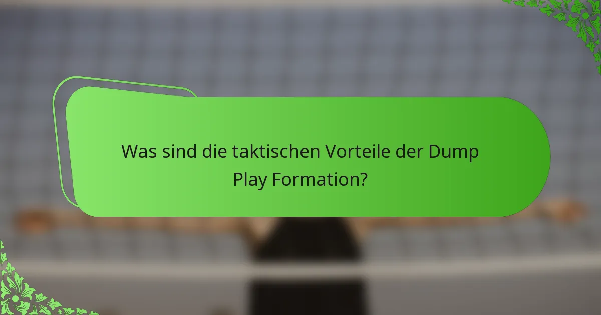 Was sind die taktischen Vorteile der Dump Play Formation?