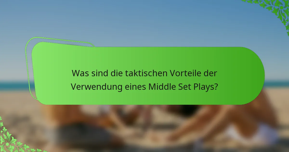 Was sind die taktischen Vorteile der Verwendung eines Middle Set Plays?