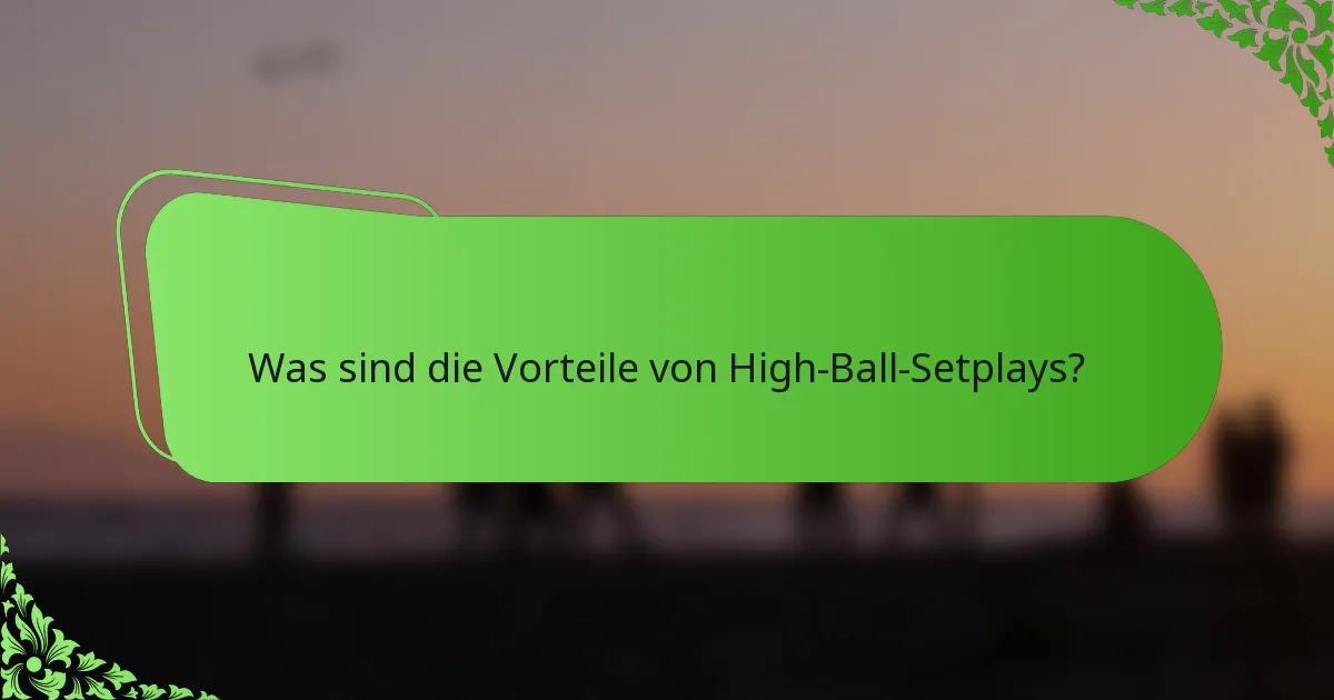Was sind die Vorteile von High-Ball-Setplays?