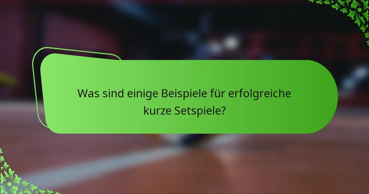 Was sind einige Beispiele für erfolgreiche kurze Setspiele?