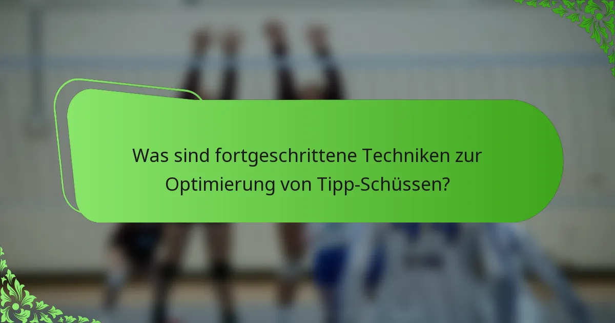 Was sind fortgeschrittene Techniken zur Optimierung von Tipp-Schüssen?