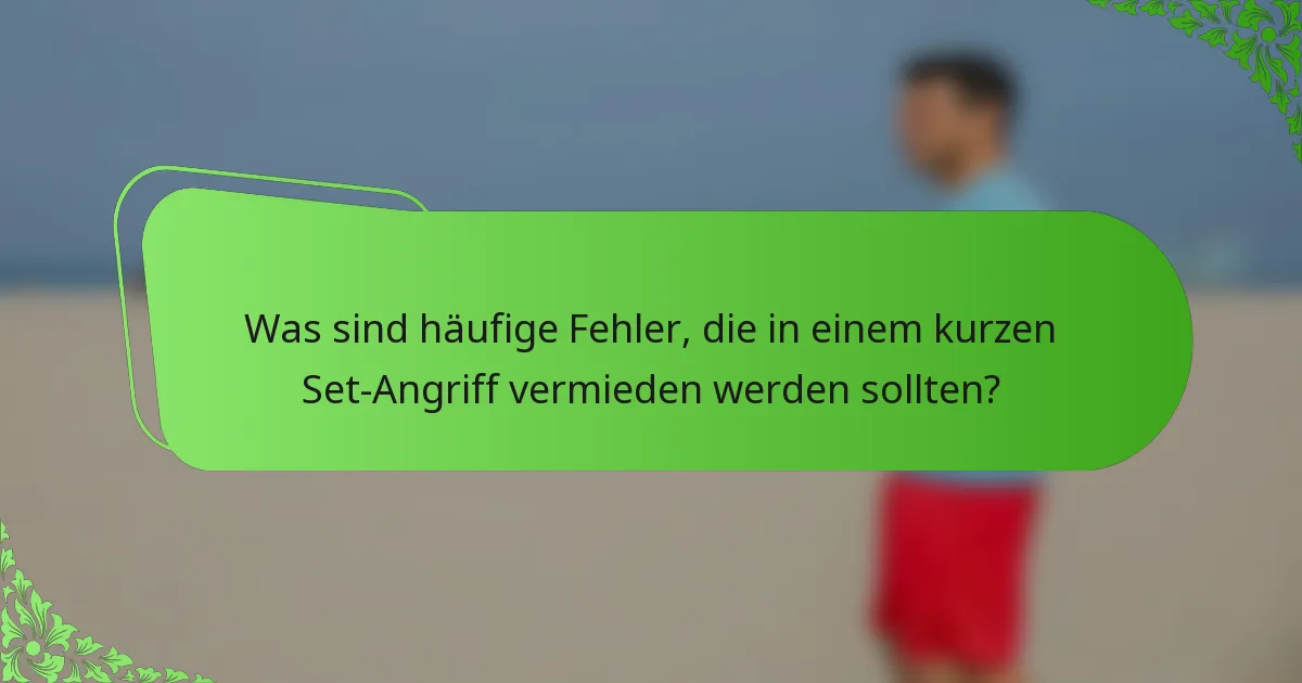 Was sind häufige Fehler, die in einem kurzen Set-Angriff vermieden werden sollten?