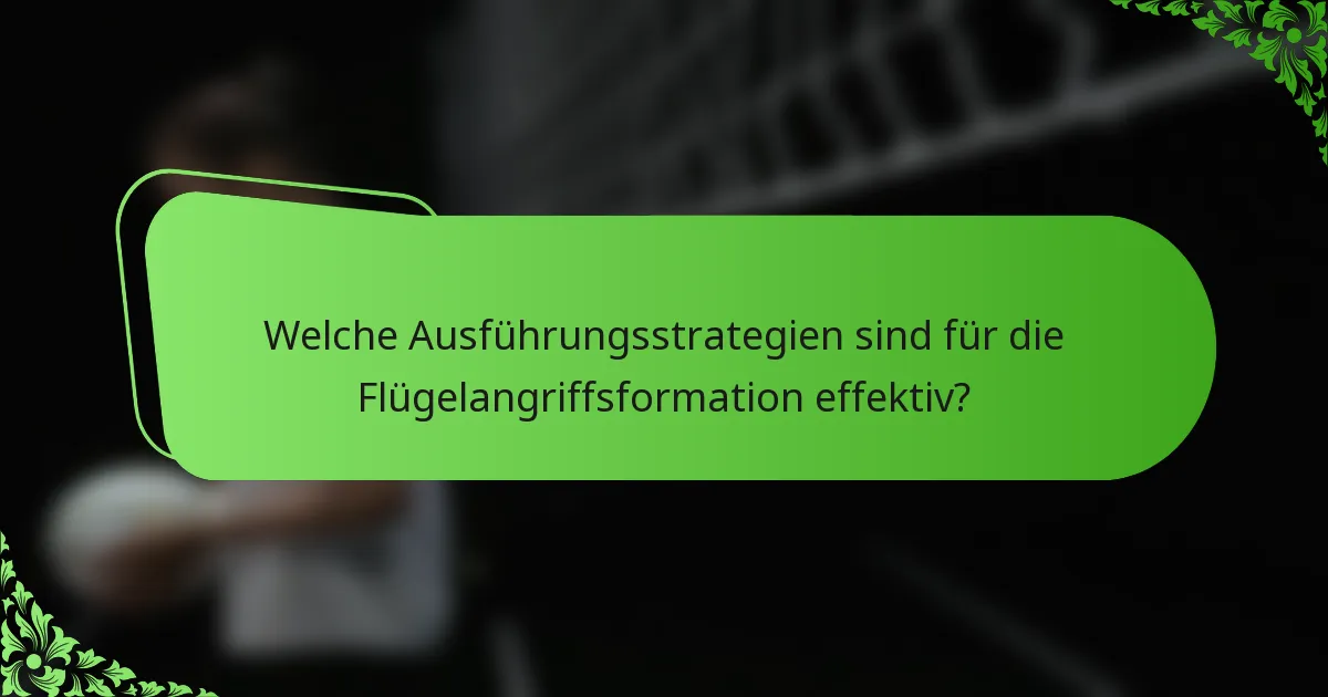 Welche Ausführungsstrategien sind für die Flügelangriffsformation effektiv?