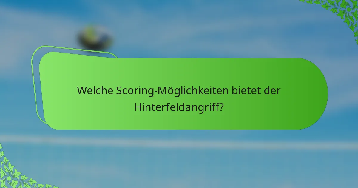 Welche Scoring-Möglichkeiten bietet der Hinterfeldangriff?
