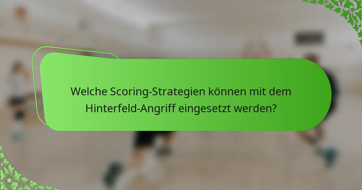 Welche Scoring-Strategien können mit dem Hinterfeld-Angriff eingesetzt werden?
