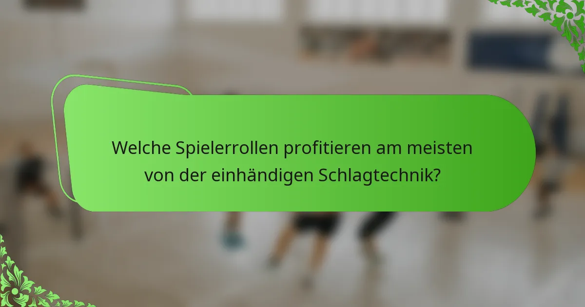 Welche Spielerrollen profitieren am meisten von der einhändigen Schlagtechnik?