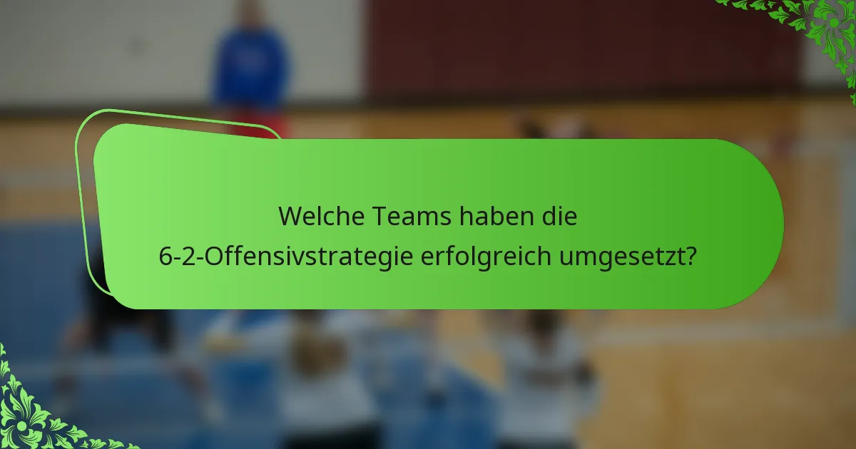 Welche Teams haben die 6-2-Offensivstrategie erfolgreich umgesetzt?