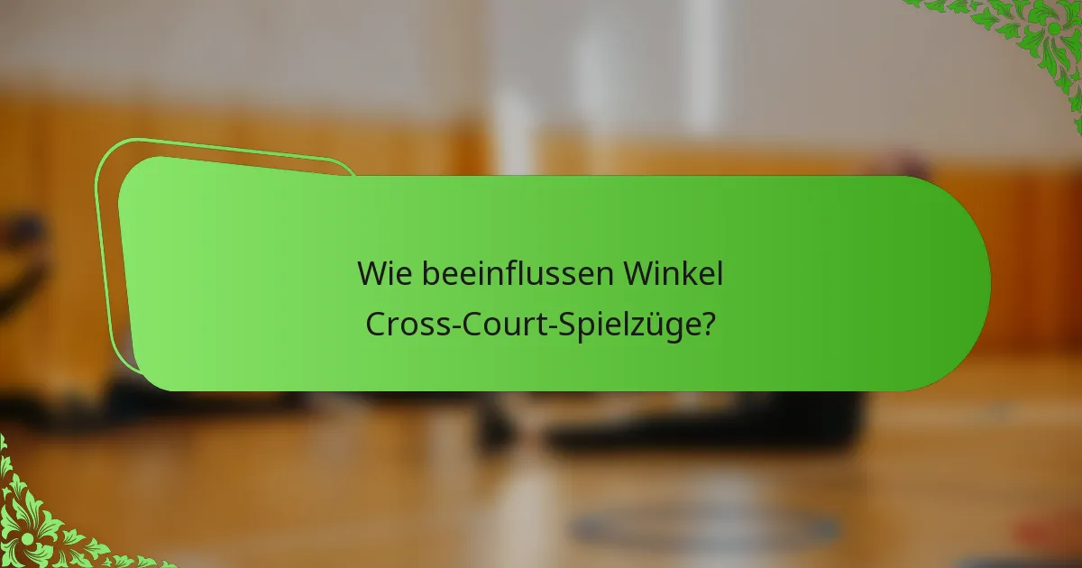 Wie beeinflussen Winkel Cross-Court-Spielzüge?