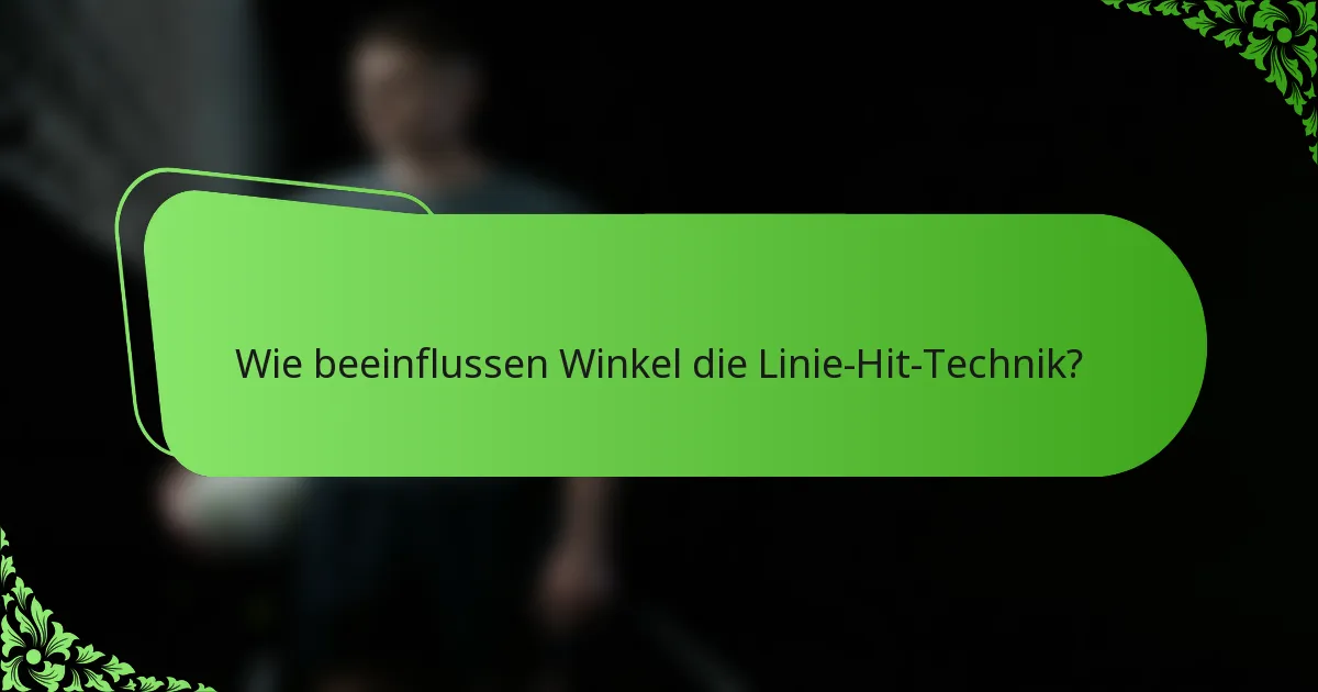 Wie beeinflussen Winkel die Linie-Hit-Technik?