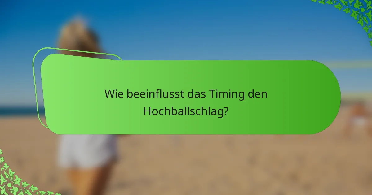 Wie beeinflusst das Timing den Hochballschlag?