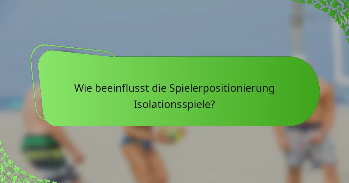 Wie beeinflusst die Spielerpositionierung Isolationsspiele?