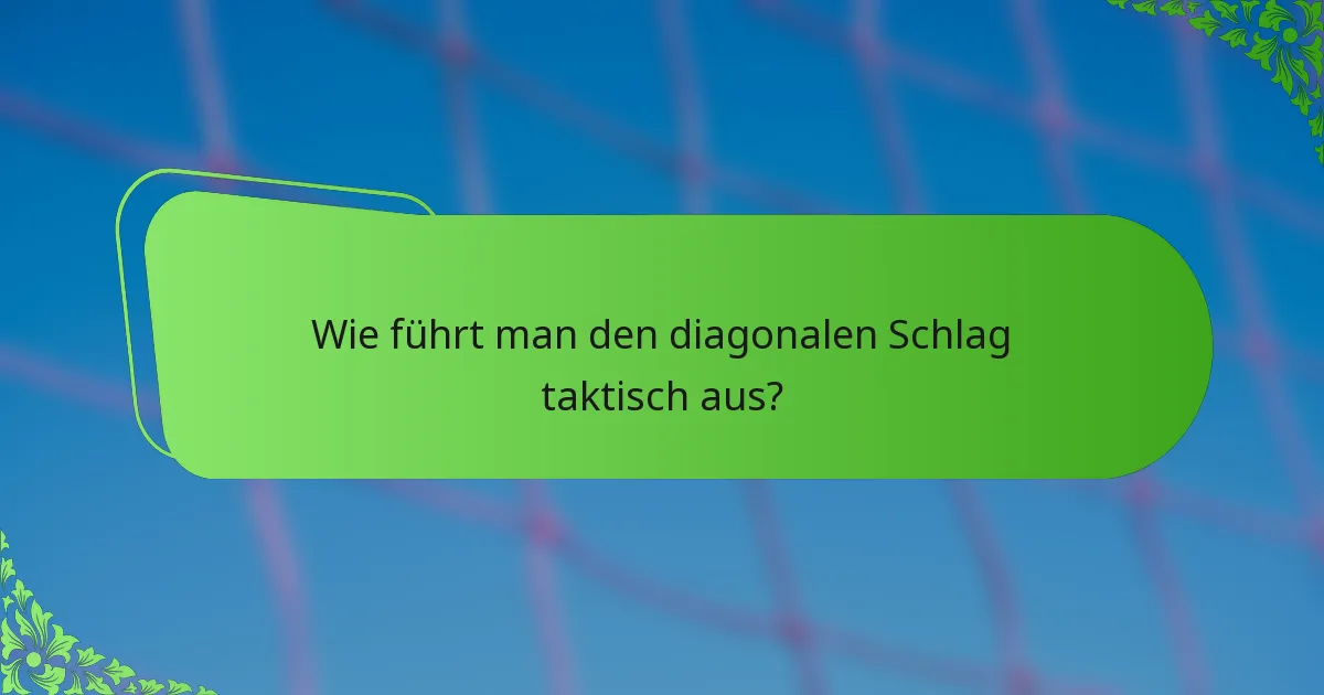 Wie führt man den diagonalen Schlag taktisch aus?