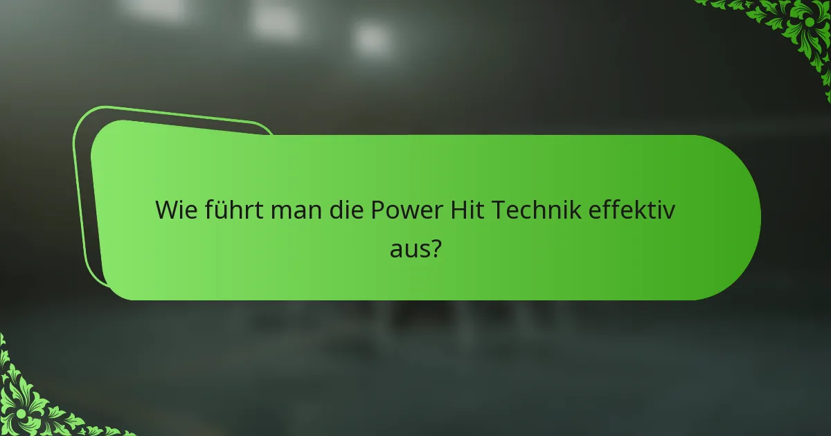 Wie führt man die Power Hit Technik effektiv aus?