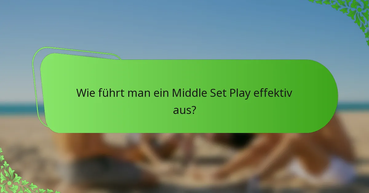 Wie führt man ein Middle Set Play effektiv aus?