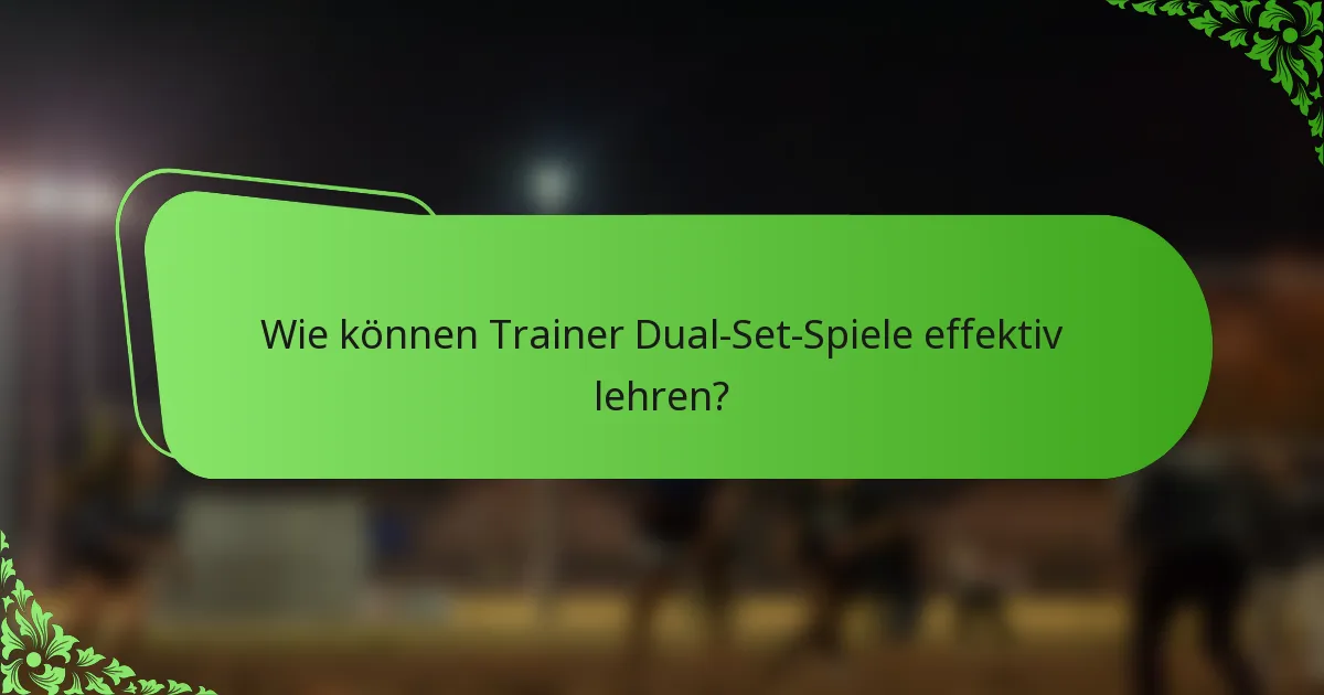 Wie können Trainer Dual-Set-Spiele effektiv lehren?