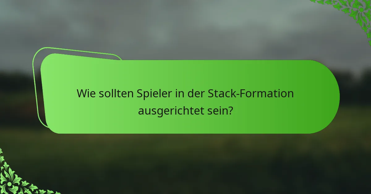 Wie sollten Spieler in der Stack-Formation ausgerichtet sein?