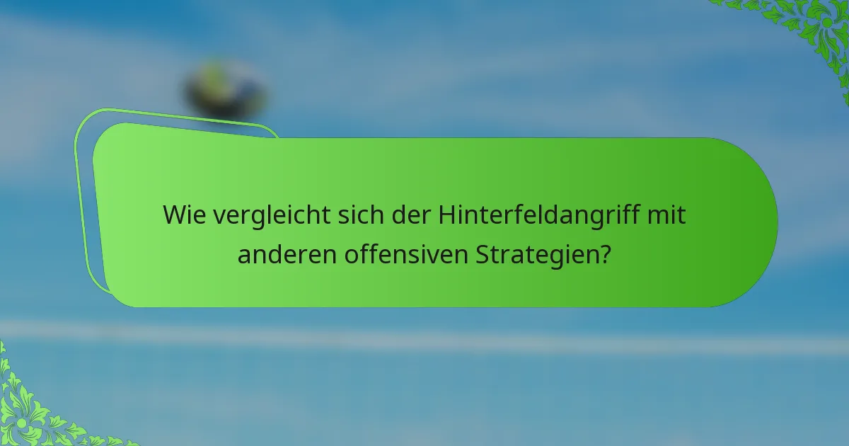 Wie vergleicht sich der Hinterfeldangriff mit anderen offensiven Strategien?