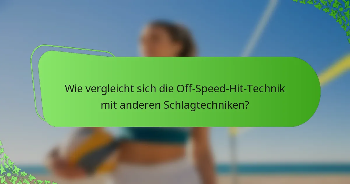 Wie vergleicht sich die Off-Speed-Hit-Technik mit anderen Schlagtechniken?