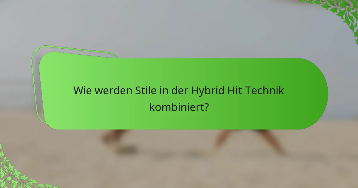 Wie werden Stile in der Hybrid Hit Technik kombiniert?